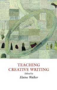 TEACHING CREATIVE WRITING by Elaine Walker